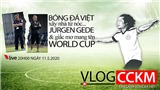 Vlog CCKM - Cận cảnh b&#243;ng đ&#225; Việt. Số 8: X&#226;y nh&#224; từ n&#243;c... chia tay Gede v&#224; giấc mơ World Cup của b&#243;ng đ&#225; Việt