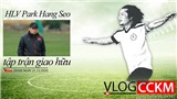 Vlog CCKM - Cận cảnh b&#243;ng đ&#225; Việt số 40: HLV Park Hang Seo v&#224; 2 m&#224;n &#39;đ&#225;nh trận giả&#39; của ĐTQG