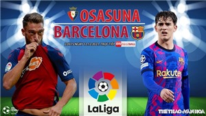 Soi k&#232;o nh&#224; c&#225;i Osasuna vs Barcelona. Nhận định b&#243;ng đ&#225;, dự đo&#225;n La Liga (22h15, 12/12)