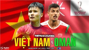 VIDEO Việt Nam vs Oman: VTV6 trực tiếp b&#243;ng đ&#225;, soi k&#232;o nh&#224; c&#225;i (19h00 h&#244;m nay)