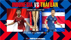 VIDEO Indonesia vs Th&#225;i Lan: Soi k&#232;o nh&#224; c&#225;i, VTV6 trực tiếp b&#243;ng đ&#225; AFF Cup 2021