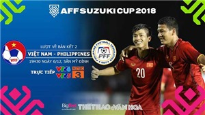 Soi k&#232;o, dự đo&#225;n b&#243;ng đ&#225; v&#224; nhận định Việt Nam vs Philippines, AFF Cup 2018. VTV6, VTC3 trực tiếp