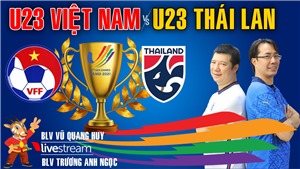 U23 Việt Nam vs U23 Th&#225;i Lan. B&#236;nh luận c&#249;ng BLV Quang Huy v&#224; BLV Anh Ngọc
