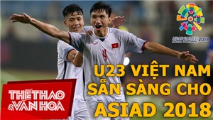 U23 Việt Nam sẵn s&#224;ng cho ASIAD 2018