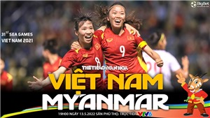 Soi k&#232;o nh&#224; c&#225;i nữ Việt Nam vs Myanmar. Nhận định, dự đo&#225;n b&#243;ng đ&#225; SEA Games 31 (19h00, 18/5)