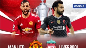 V&#242;ng 4 FA Cup quyết đấu căng thẳng, t&#226;m điểm đại chiến Man Utd vs Liverpool
